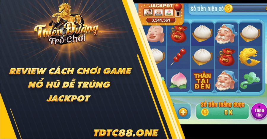 review-cach-choi-game-no-hu-de-trung-jackpot-tdtc