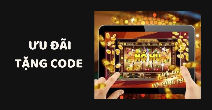 Uu-dai-tang-code-khi-tai-game-no-hu-doi-thuong-tang-code