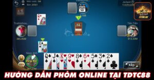 Hướng dẫn chơi Phỏm online tại cổng game TDTC88 one